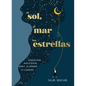 El Sol, El Mar Y Las Estrellas. Sabiduría Ancestral Para Iluminar Tu Camino / The Sun, the Sea, and the Stars: Ancient Wisdom as a Healing Journey - Hardcover
