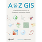 A to Z GIS: An Illustrated Dictionary of Geographic Information Systems - Paperback