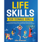 Life Skills for Teenage Girls: A Comprehensive Guide to Navigating Difficult Choices, Conquering Peer Pressure, Managing Money, Self-Care, and More - Paperback