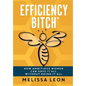 Efficiency Bitch: How Ambitious Women Can Have It All Without Doing It All - Hardcover