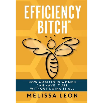 Efficiency Bitch: How Ambitious Women Can Have It All Without Doing It All - Hardcover