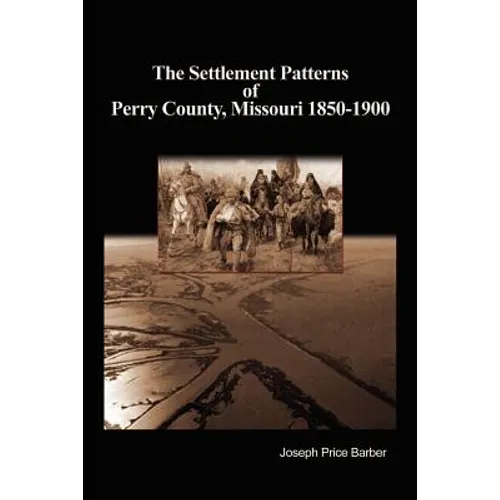 The Settlement Patterns of Perry County, Missouri 1850-1900 - Paperback