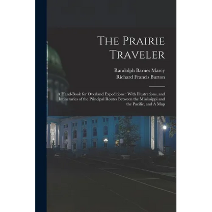 The Prairie Traveler: A Hand-book for Overland Expeditions: With Illustrations, and Intineraries of the Principal Routes Between the Mississ - Paperback