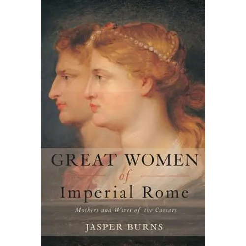Great Women of Imperial Rome: Mothers and Wives of the Caesars - Paperback