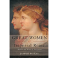 Great Women of Imperial Rome: Mothers and Wives of the Caesars - Paperback
