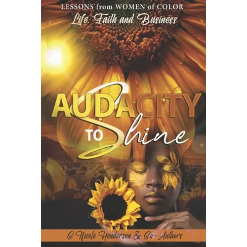 Audacity to Shine: Lessons from Women of Color Life, Faith and Business - Paperback
