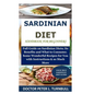 Sardinian Diet Handbook for Beginners: Full Guide on Sardinian Diets; Its Benefits and What to Consume; Some Wonderful Recipes for You with Instructio - Paperback