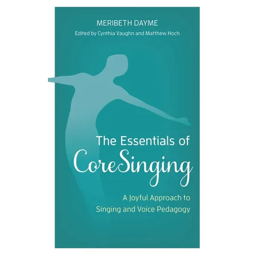 The Essentials of CoreSinging: A Joyful Approach to Singing and Voice Pedagogy - Paperback