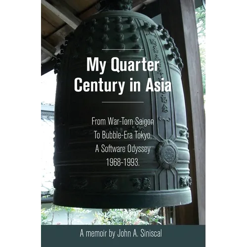 My Quarter Century in Asia: From War-Torn Saigon to Bubble-Era Tokyo, A Software Odyssey, 1968-1993 - Paperback