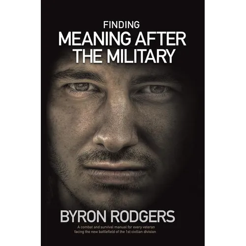 Finding Meaning After the Military: A combat and survival manual for every veteran facing the new battlefield of life when entering the 1st civilian d - Paperback