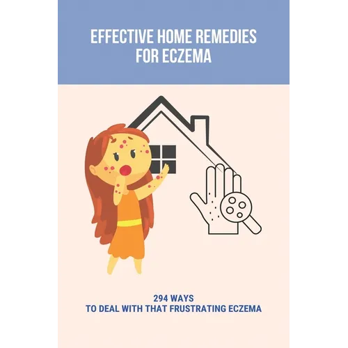 Effective Home Remedies For Eczema: 294 Ways To Deal With That Frustrating Eczema: Homeopathic Remedies For Eczema - Paperback