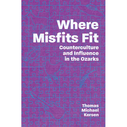 Where Misfits Fit: Counterculture and Influence in the Ozarks - Paperback