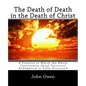 The Death of Death in the Death of Christ: A Treatise in Which the Whole Controversy about Universal Redemption is Fully Discussed - Paperback