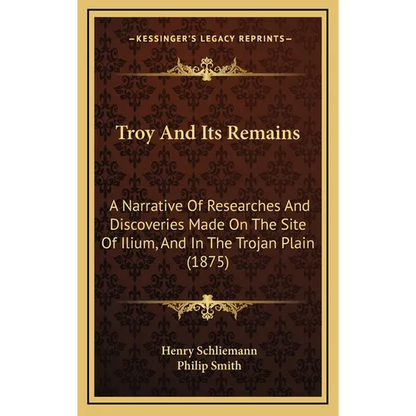 Troy And Its Remains: A Narrative Of Researches And Discoveries Made On The Site Of Ilium, And In The Trojan Plain (1875) - Hardcover