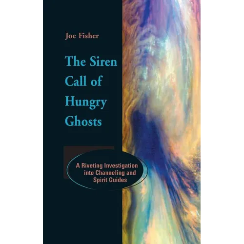 The Siren Call of Hungry Ghosts: A Riveting Investigation Into Channeling and Spirit Guides - Paperback