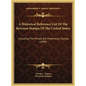 A Historical Reference List Of The Revenue Stamps Of The United States: Including The Private Die Proprietary Stamps (1899) - Hardcover