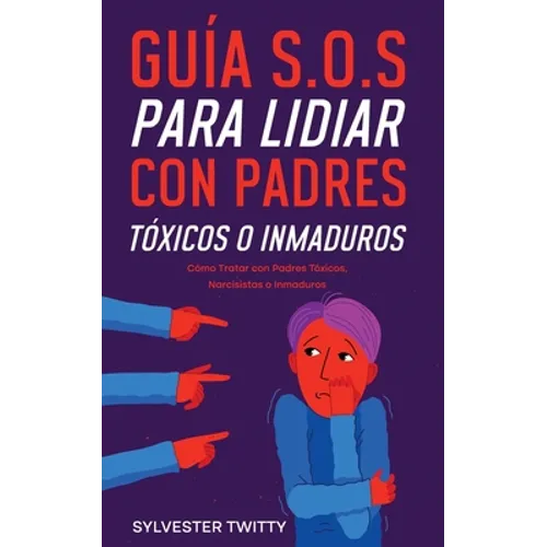 Guía S.O.S para Lidiar con Padres Tóxicos o Inmaduros: Cómo Tratar con Padres Tóxicos, Narcisistas o Inmaduros - Paperback