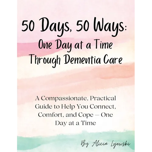 50 Days, 50 Ways: A Compassionate, Practical Guide to Help You Connect, Comfort, and Cope - One Day at a Time - Paperback