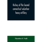 History of the Second connecticut volunteer heavy artillery. Originally the Nineteenth Connecticut vols - Paperback