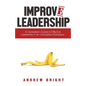 Improv Leadership: A Comedian's Guide to Effective Leadership in an Unscripted Workplace - Paperback
