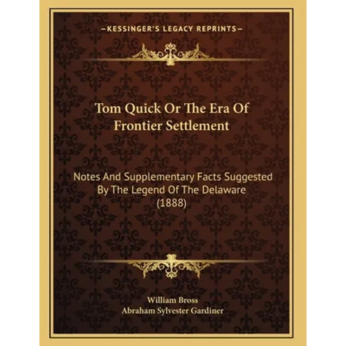 Tom Quick Or The Era Of Frontier Settlement: Notes And Supplementary Facts Suggested By The Legend Of The Delaware (1888) - Paperback