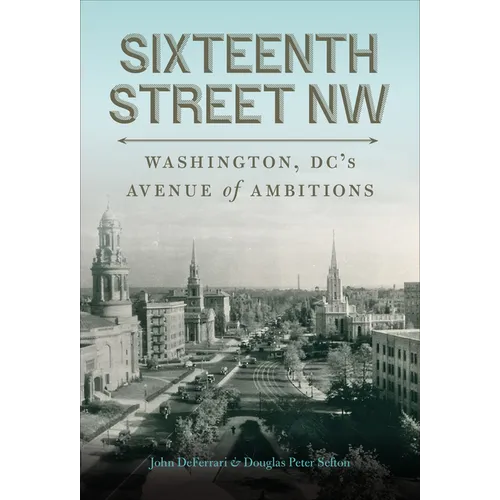 Sixteenth Street NW: Washington, DC's Avenue of Ambitions - Hardcover