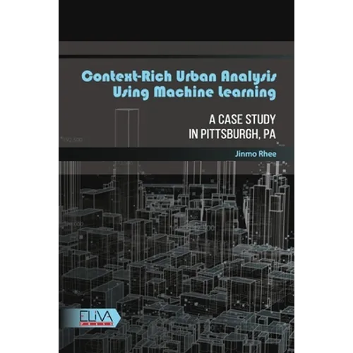 Context-rich Urban Analysis Using Machine Learning: A Case Study in Pittsburgh, PA - Paperback