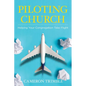 Piloting Church: Helping Your Congregation Take Flight - Paperback