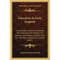 Education In Early England: Some Notes Used As Forewords To A Collection Of Treatises On Manners And Meals In Olden Time For The Early English Tex - Paperback