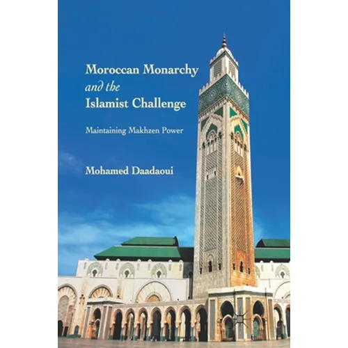 Moroccan Monarchy and the Islamist Challenge: Maintaining Makhzen Power - Paperback