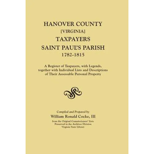 Hanover County [Virginia] Taxpayers, Saint Paul's Parish, 1782-1815. a Register of Taxpayers, with Legends, Together with Individual Lists and Descrip - Paperback