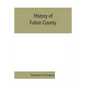 History of Fulton County: embracing early discoveries, the advance of civilization, the labors and triumphs of Sir William Johnson, the inceptio - Paperback