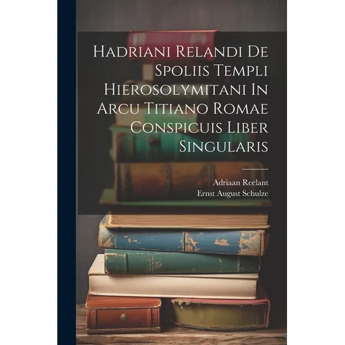 Hadriani Relandi De Spoliis Templi Hierosolymitani In Arcu Titiano Romae Conspicuis Liber Singularis - Paperback
