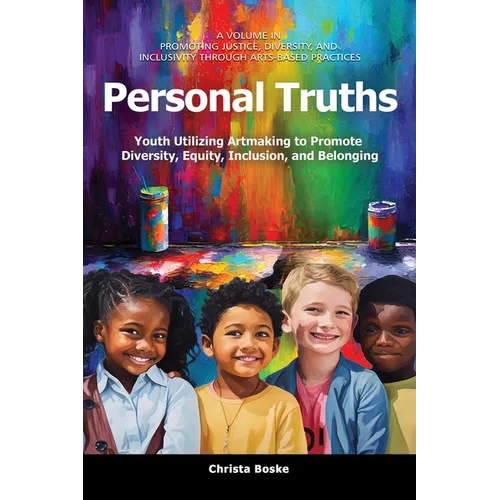 Personal Truths: Youth Utilizing Artmaking to Promote Diversity, Equity, Inclusion, and Belonging - Paperback