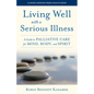 Living Well with a Serious Illness: A Guide to Palliative Care for Mind, Body, and Spirit - Hardcover