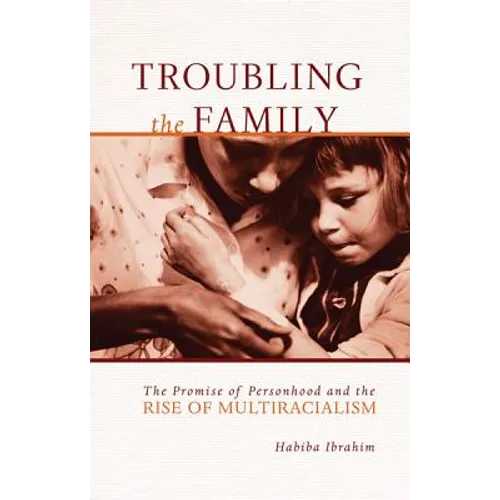Troubling the Family: The Promise of Personhood and the Rise of Multiracialism - Paperback