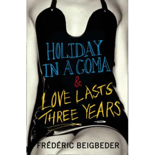 Holiday in a Coma & Love Lasts Three Years: two novels by Frédéric Beigbeder - Paperback