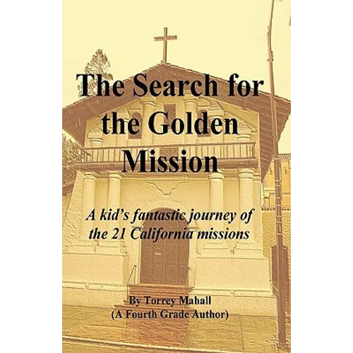 The Search for the Golden Mission: A kid's fantastic journey of the 21 California missions - Paperback