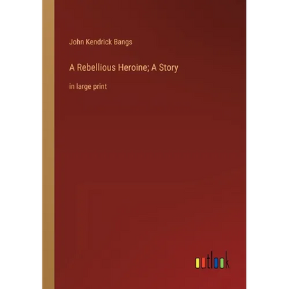 A Rebellious Heroine; A Story: in large print - Paperback