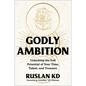 Godly Ambition: Unlocking the Full Potential of Your Time, Talent, and Treasure - Hardcover
