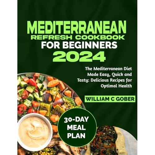 Mediterranean Refresh Cookbook for Beginners 2024: The Mediterranean Diet Made Easy, Quick and Tasty: Delicious Recipes for Optimal Health - Paperback