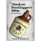 The Alaskan Bootlegger's Bible, Second Edition: Makin' Beer, Wine, Liqueurs and Moonshine Whiskey: An old Alaskan tells how it is done. - Paperback