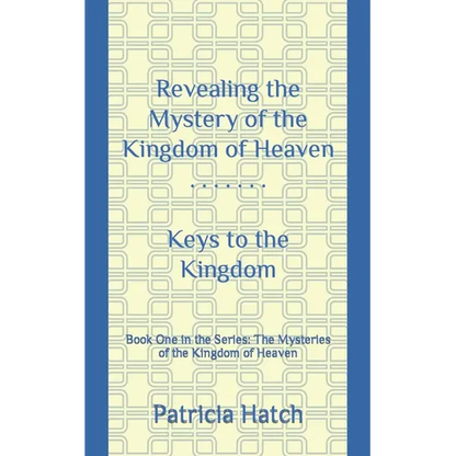 Revealing the Mystery of the Kingdom of Heaven: Keys to the Kingdom - Paperback