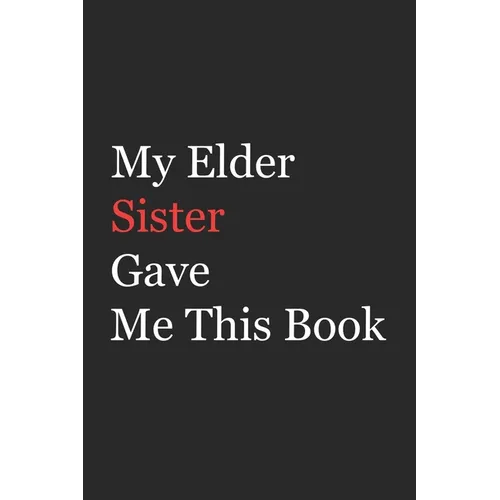 My Elder Sister Gave Me This Book: Funny Gift from Elder Sister To Brother, Sister, Sibling and Family - 110 pages; 6"x9" .(Family Funny Gift) - Paperback