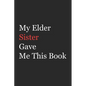 My Elder Sister Gave Me This Book: Funny Gift from Elder Sister To Brother, Sister, Sibling and Family - 110 pages; 6"x9" .(Family Funny Gift) - Paperback