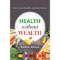 Health Without Wealth: How to Eat Healthy and Save Money - Paperback