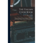 The Italian Cook Book: The Art of Eating Well, Practical Recipes of the Italian Cuisine, Pastries, Sweets, Frozen Delicacies, and Syrups - Hardcover