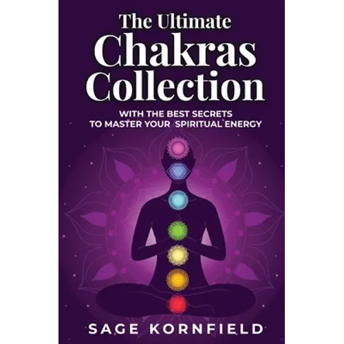 The Ultimate Chakras Collection with the Best Secrets to Master Your Spiritual Energy - Paperback
