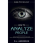 How to Analyze People: Dark Psychology - Secret Techniques to Analyze and Influence Anyone Using Body Language, Human Psychology and Personal - Paperback