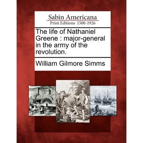 The Life of Nathaniel Greene: Major-General in the Army of the Revolution. - Paperback